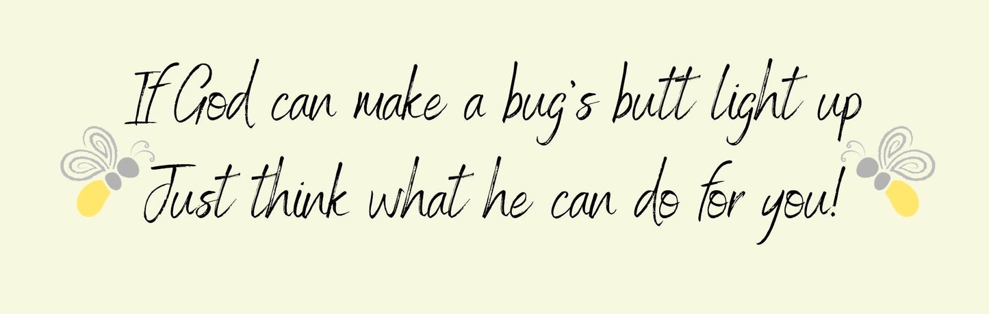 Wall Sign - Religious Theme IF GOD CAN MAKE A BUG'S BUTT LIGHT UP JUST THINK WHAT HE CAN DO FOR YOU