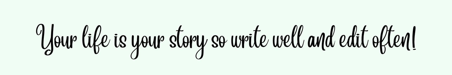 Shelf Sitter - Inspirational Theme YOUR LIFE IS YOUR STORY SO WRITE IT WELL AND EDIT OFTEN!