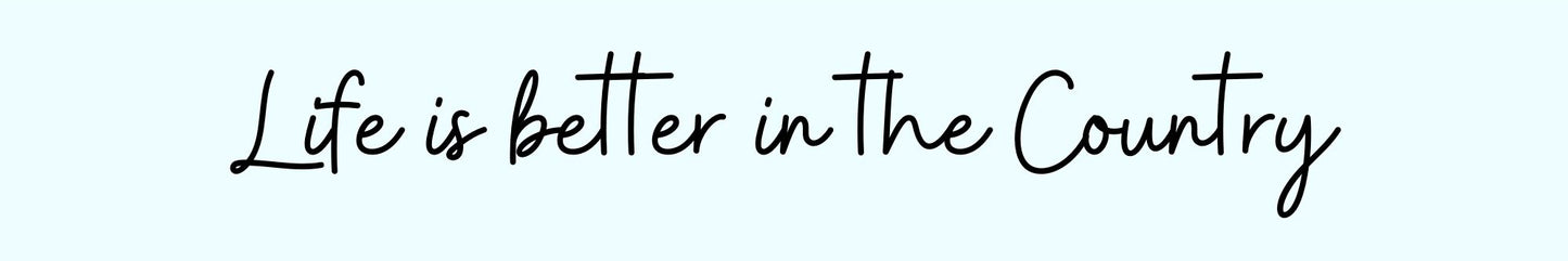 Shelf Sitter - Inspirational Theme LIFE IS BETTER IN THE COUNTRY