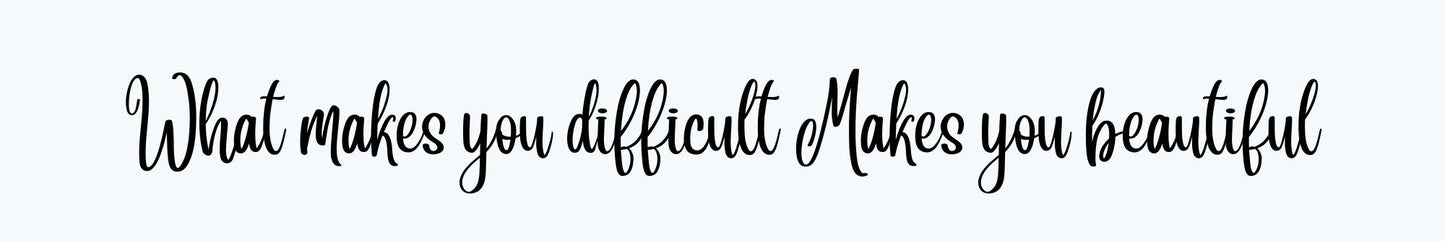Shelf Sitter - Inspirational Theme WHAT MAKES YOU DIFFICULT MAKES YOU BEAUTIFUL
