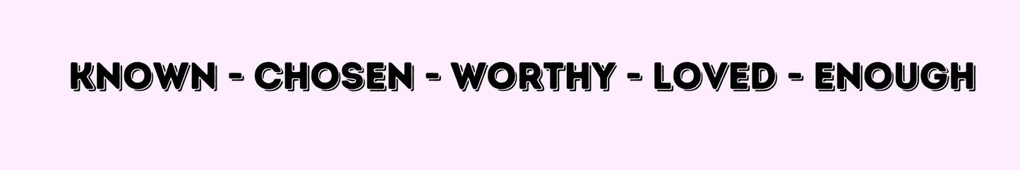 Shelf Sitter - Religious Theme KNOWN - CHOSEN - WORTHY - LOVED - ENOUGH
