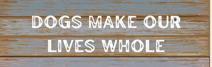 Wall Signs - Dog Themed DOGS MAKE OUR LIVES WHOLE
