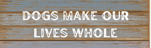 Wall Signs - Dog Themed DOGS MAKE OUR LIVES WHOLE