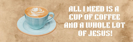 Wall Sign - Coffee Themed ALL I NEED IS A CUP OF COFFEE AND A WHOLE LOT OF JESUS