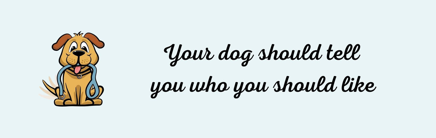 Wall Signs - Dog Themed YOUR DOG SHOULD TELL YOU WHO YOU SHOULD LIKE