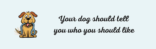 Wall Signs - Dog Themed YOUR DOG SHOULD TELL YOU WHO YOU SHOULD LIKE
