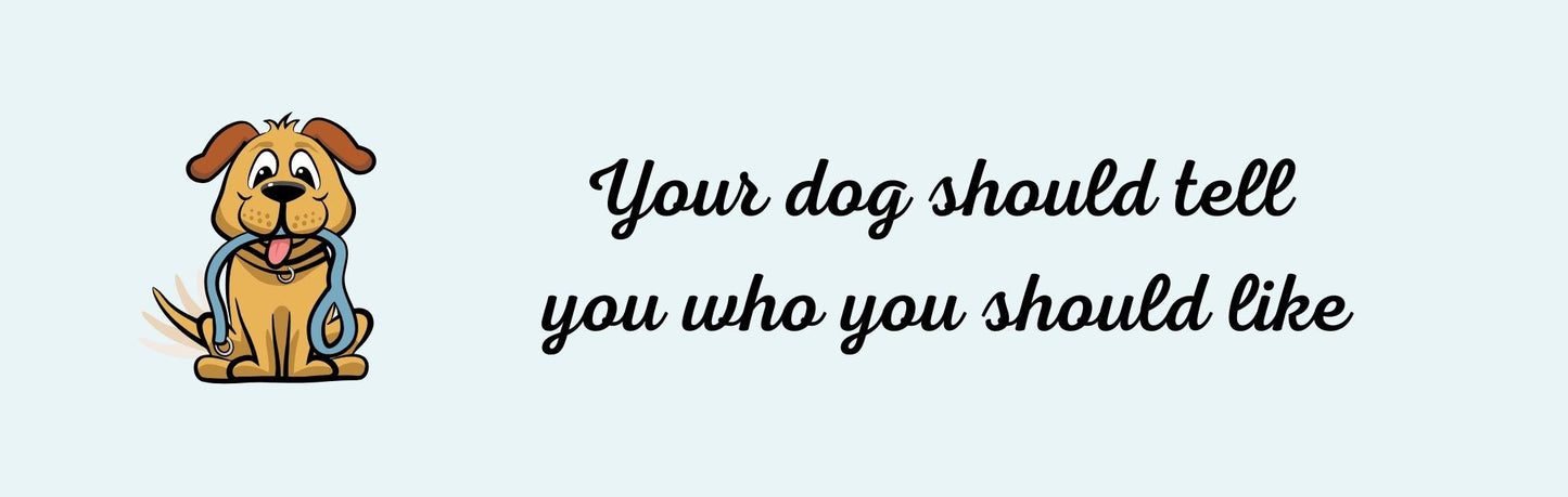 Wall Signs - Dog Themed YOUR DOG SHOULD TELL YOU WHO YOU SHOULD LIKE
