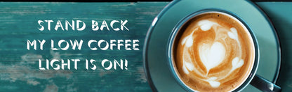 Wall Sign - Coffee Themed STAND BACK MY LOW COFFEE LIGHT IS ON