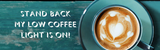 Wall Sign - Coffee Themed STAND BACK MY LOW COFFEE LIGHT IS ON