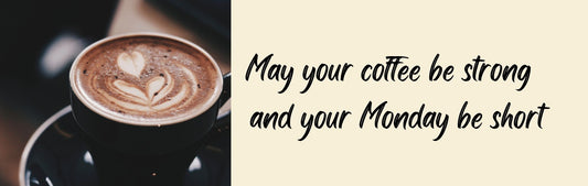 Wall Sign - Coffee Themed MAY YOUR COFFEE BE STRONG AND YOUR MONDAY BE SHORT