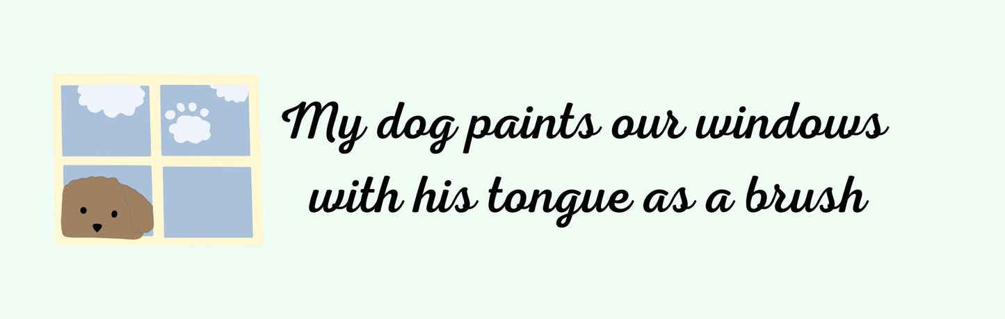 Wall Signs - Dog Themed MY DOG PAINTS OUR WINDOW WITH HIS TONGUE AS A BRUSH