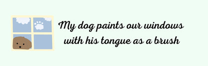 Wall Signs - Dog Themed MY DOG PAINTS OUR WINDOW WITH HIS TONGUE AS A BRUSH
