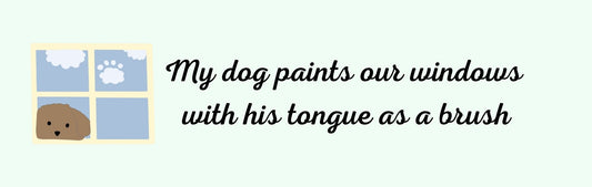 Wall Signs - Dog Themed MY DOG PAINTS OUR WINDOW WITH HIS TONGUE AS A BRUSH