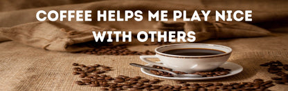 Wall Sign - Coffee Themed COFFEE HELPS ME PLAY NICE WITH OTHERS