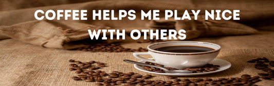 Wall Sign - Coffee Themed COFFEE HELPS ME PLAY NICE WITH OTHERS