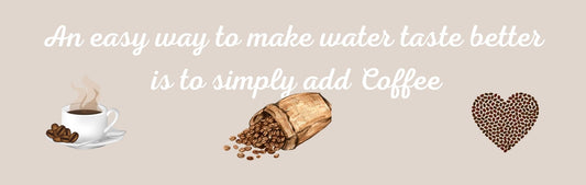 Wall Sign - Coffee Themed AN EASY WAY TO MAKE WATER TASTE BETTER IS TO SIMPLY ADD COFFEE