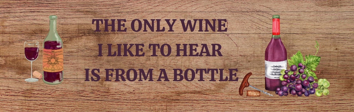 Wall Sign - Wine Theme THE ONLY WINE I LIKE TO HEAR IS FROM A BOTTLE