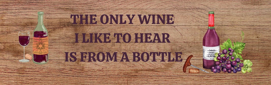 Wall Sign - Wine Theme THE ONLY WINE I LIKE TO HEAR IS FROM A BOTTLE