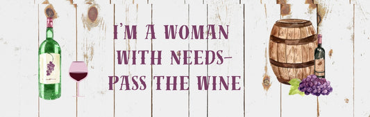 Wall Sign - Wine Theme I'M A WOMAN WITH NEEDS PASS THE WINE