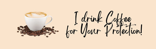 Wall Sign - Coffee Themed I DRINK COFFEE FOR YOUR PROTECTION