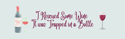 Wall Sign - Wine Theme I RESCUED SOME WINE IT WAS TRAPPED IN A BOTTLE