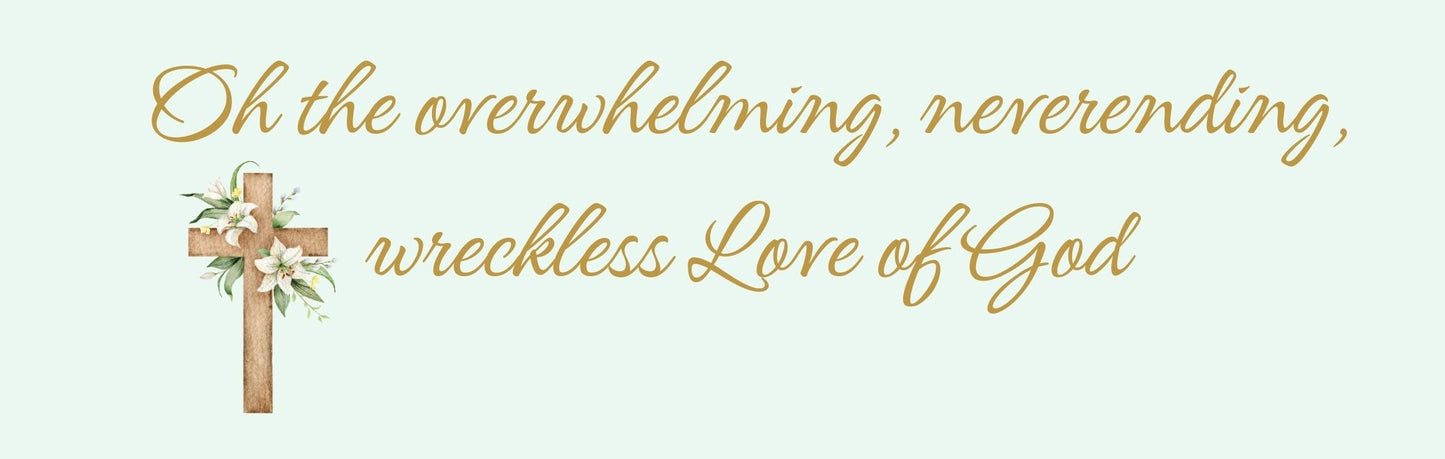 Mini Thin - Religious Theme OH THE OVERWHELMING. NEVERENDING. RECKLESS LOVE OF GOD