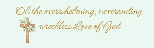 Mini Thin - Religious Theme OH THE OVERWHELMING. NEVERENDING. RECKLESS LOVE OF GOD
