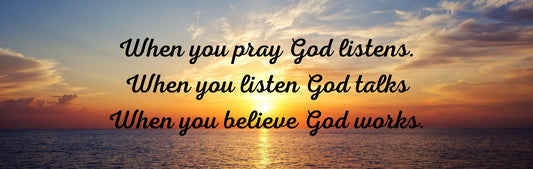 Mini Thin - Religious Theme WHEN YOU PRAY GOD LISTENS. WHEN YOU LISTEN GOD TALKS. WHEN YOU BELIEVE GOD WORKS
