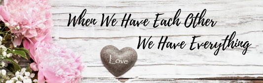 Wall Sign - Romance Theme WHEN WE HAVE EACH OTHER WE HAVE EVERYTHING