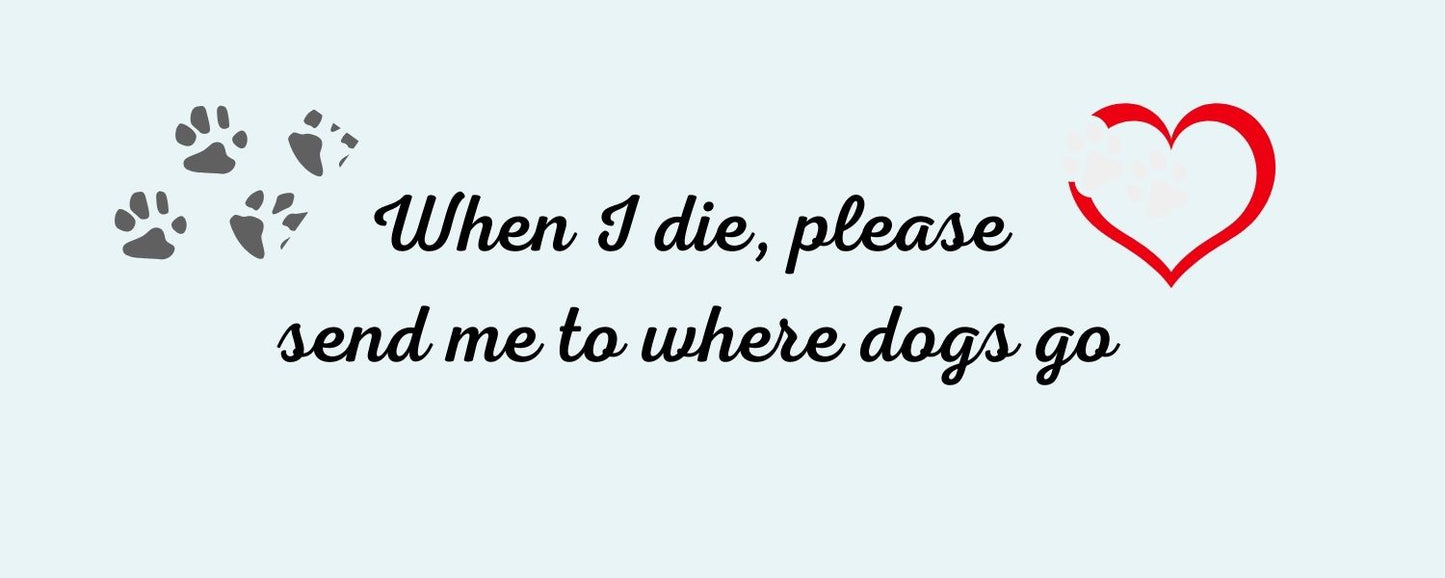 Magnet - Dog Theme WHEN I DIE. PLEASE SEND ME TO WHERE DOGS GO