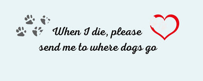 Magnet - Dog Theme WHEN I DIE. PLEASE SEND ME TO WHERE DOGS GO