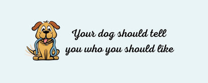 Magnet - Dog Theme YOUR DOG SHOULD TELL YOU WHO YOU SHOULD LIKE