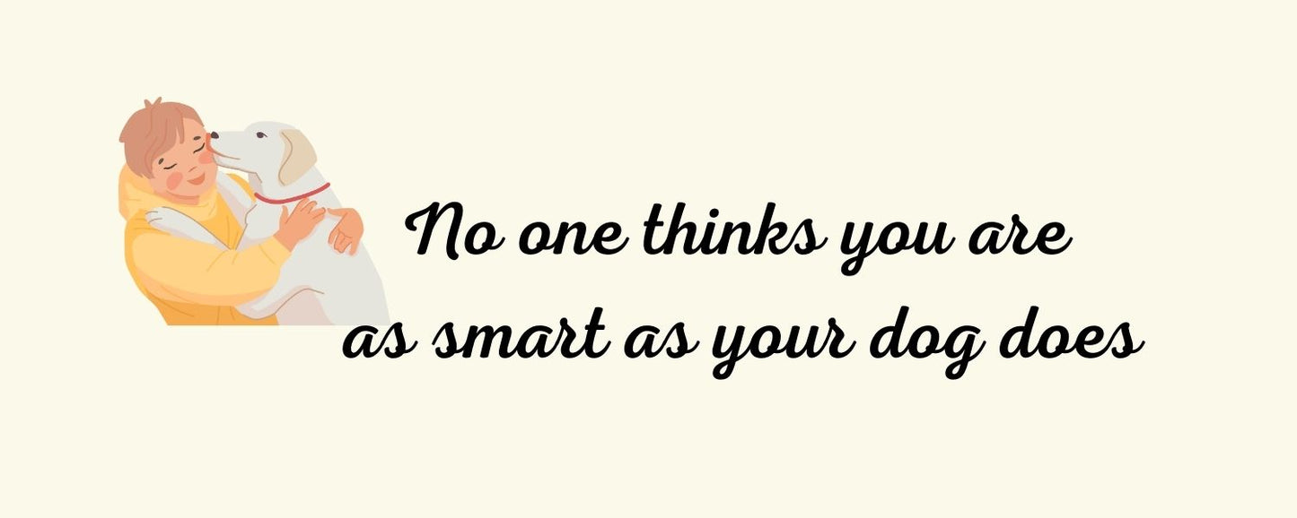 Magnet - Dog Theme NO ONE THINKS YOU ARE AS SMART AS YOUR DOG DOES