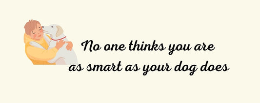 Magnet - Dog Theme NO ONE THINKS YOU ARE AS SMART AS YOUR DOG DOES