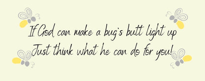Magnet - Religious Theme IF GOD CAN MAKE A BUG'S BUTT LIGHT UP JUST THINK WHAT HE CAN DO FOR YOU