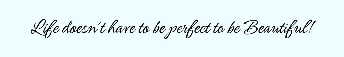 Shelf Sitter - Inspirational Theme LIFE DOESN'T HAVE TO BE PERFECT TO BE BEAUTIFUL!
