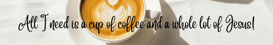 Shelf Sitter - Coffee Theme ALL I NEED IS A CUP OF COFFEE AND A WHOLE LOT OF JESUS!