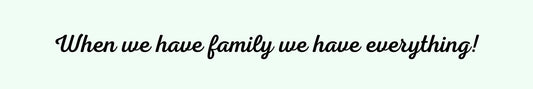 Shelf Sitter - Inspirational Theme WHEN WE HAVE FAMILY WE HAVE EVERYTHING