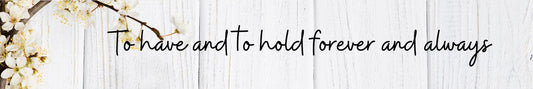 Shelf Sitter - Romance Theme TO HAVE AND TO HOLD FOREVER AND ALWAYS