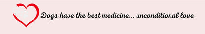 Shelf Sitter - Dog Theme DOGS HAVE THE BEST MEDICINE…UNCONDITIONAL LOVE