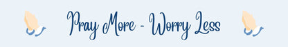 Shelf Sitter - Religious Theme PRAY MORE - WORRY LESS