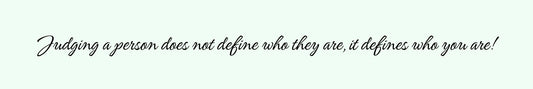 Shelf Sitter - Inspirational Theme JUDGING A PERSON DOES NOT DEFINE WHO THEY ARE. IT DEFINES WHO YOU ARE