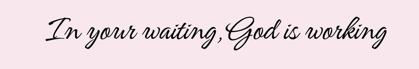 Shelf Sitter - Religious Theme IN YOUR WAITING GOD IS WORKING