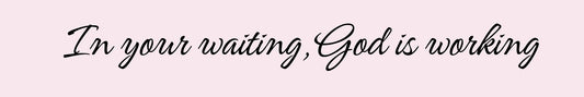 Shelf Sitter - Religious Theme IN YOUR WAITING GOD IS WORKING