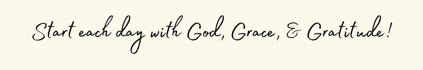 Shelf Sitter - Religious Theme START EACH DAY WITH GOD. GRACE. AND GRATITUDE!