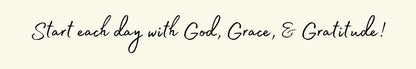 Shelf Sitter - Religious Theme START EACH DAY WITH GOD. GRACE. AND GRATITUDE!