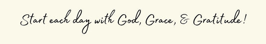 Shelf Sitter - Religious Theme START EACH DAY WITH GOD. GRACE. AND GRATITUDE!