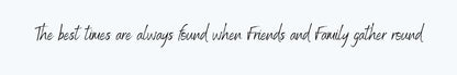 Shelf Sitter - Inspirational Theme THE BEST TIMES ARE ALWAYS FOUND WHEN FRIENDS AND FAMILY GATHER ROUND
