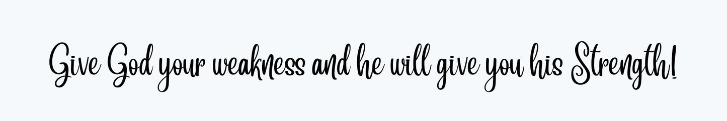 Shelf Sitter - Religious Theme GIVE GOD YOUR WEAKNESS AND HE WILL GIVE YOU HIS STRENGTH