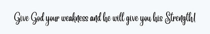 Shelf Sitter - Religious Theme GIVE GOD YOUR WEAKNESS AND HE WILL GIVE YOU HIS STRENGTH